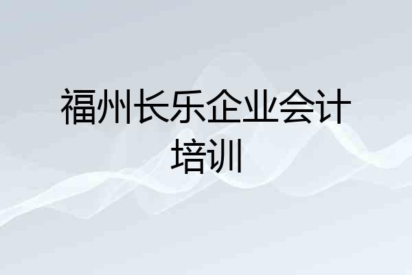 福州长乐企业会计培训