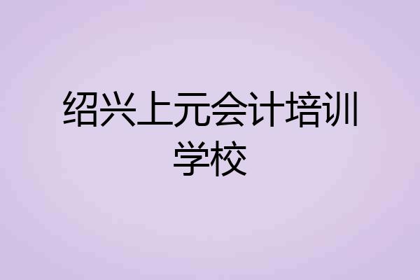绍兴上元会计培训学校