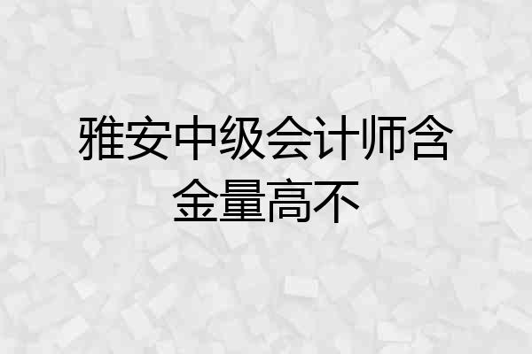雅安中级会计师含金量高不