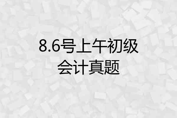 8.6号上午初级会计真题