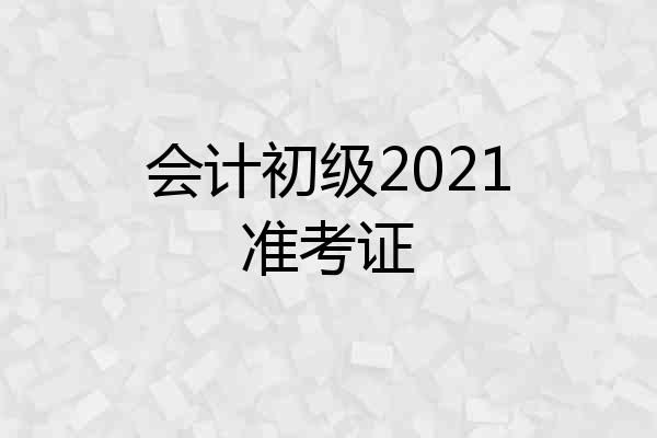 会计初级2021准考证