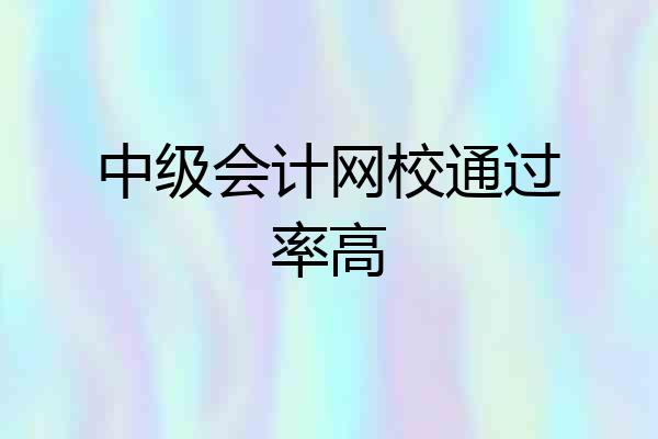 中级会计网校通过率高