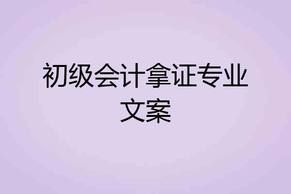 初级会计拿证专业文案