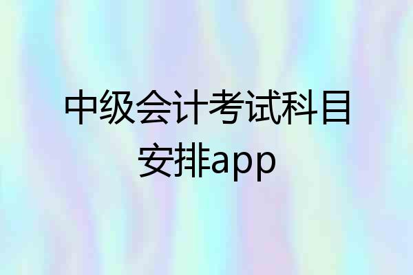 中级会计考试科目安排app