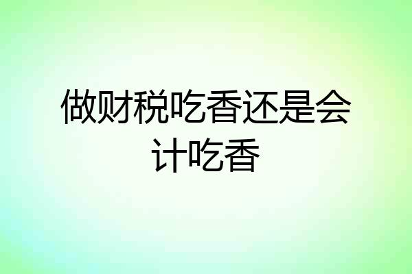 做财税吃香还是会计吃香