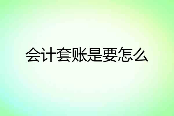 会计套账是要怎么