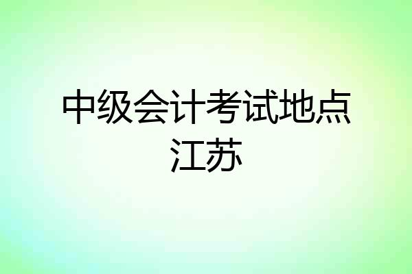 中级会计考试地点江苏