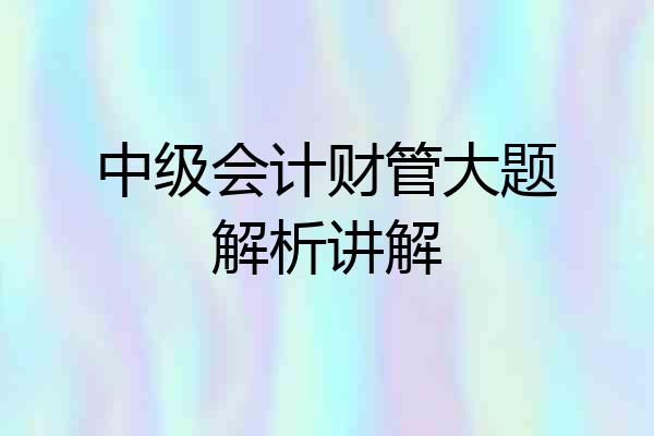 中级会计财管大题解析讲解