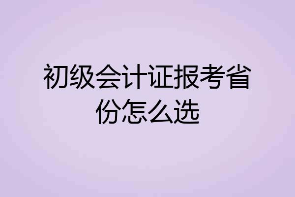 初级会计证报考省份怎么选