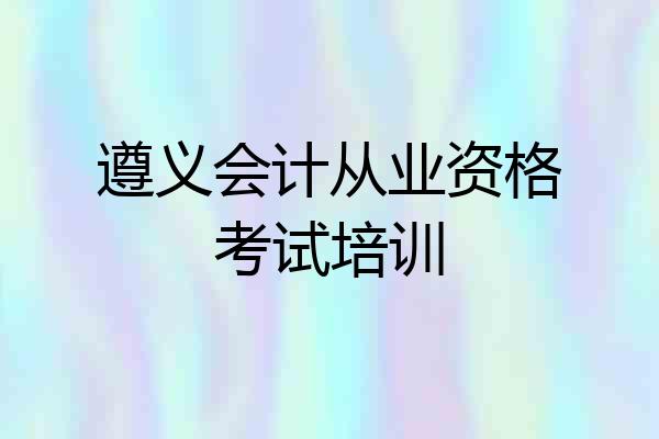 遵义会计从业资格考试培训