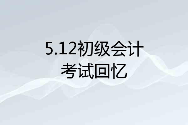 5.12初级会计考试回忆