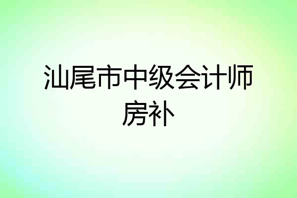 汕尾市中级会计师房补