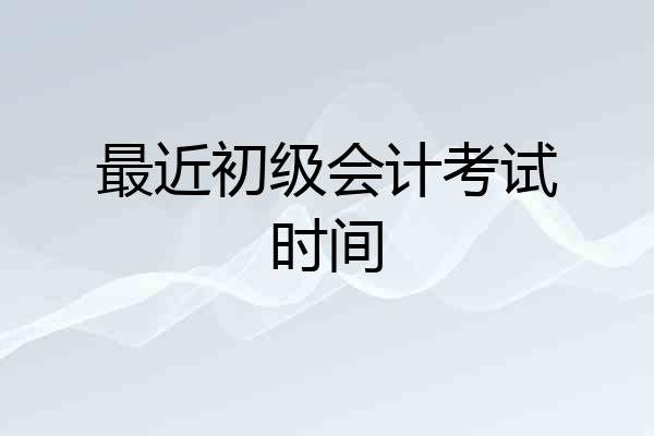 最近初级会计考试时间