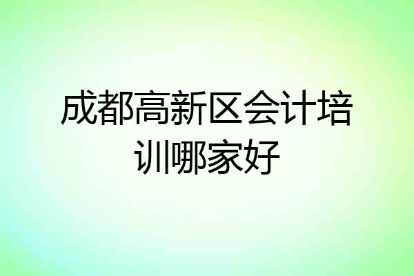 成都高新区会计培训哪家好