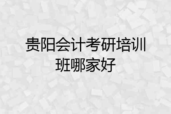 贵阳会计考研培训班哪家好
