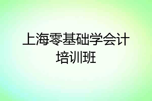 上海零基础学会计培训班