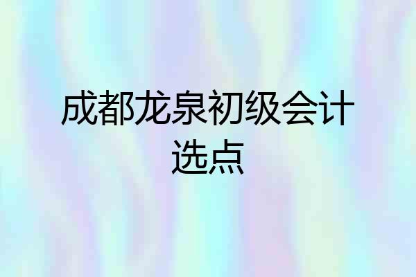 成都龙泉初级会计选点