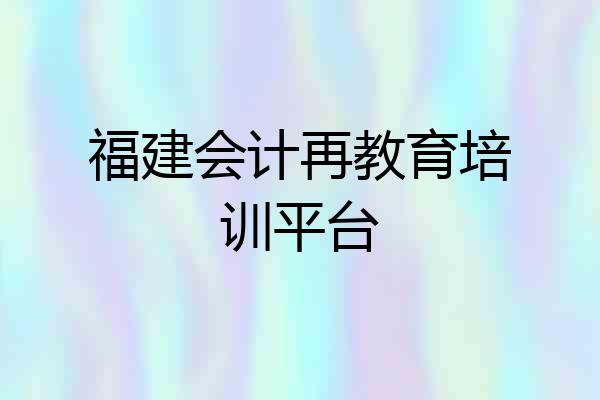 福建会计再教育培训平台
