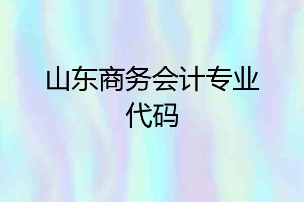 山东商务会计专业代码