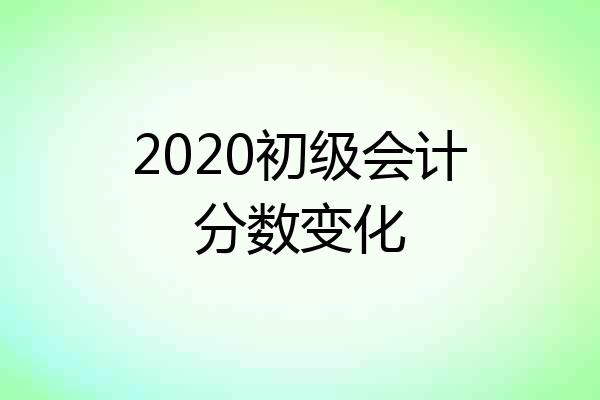 2020初级会计分数变化