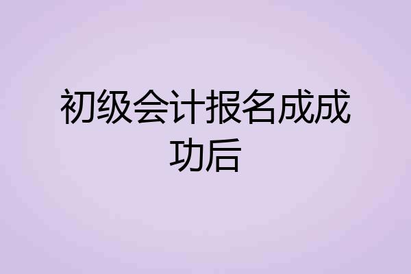 初级会计报名成成功后
