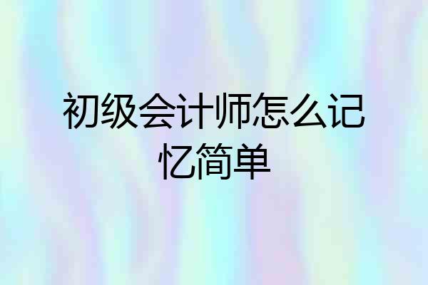 初级会计师怎么记忆简单
