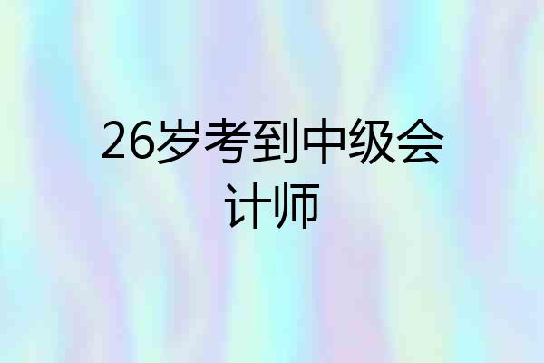 26岁考到中级会计师