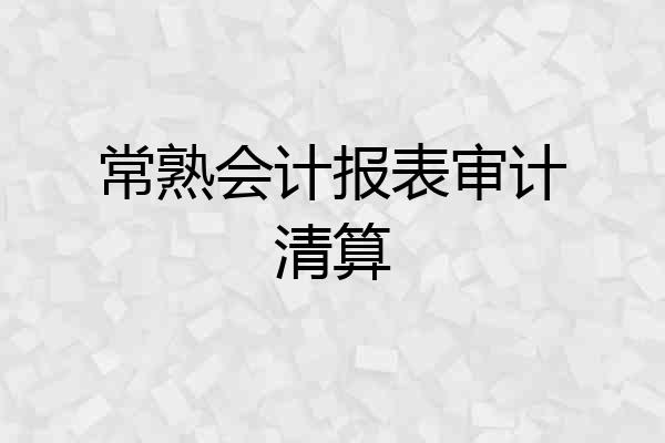 常熟会计报表审计清算