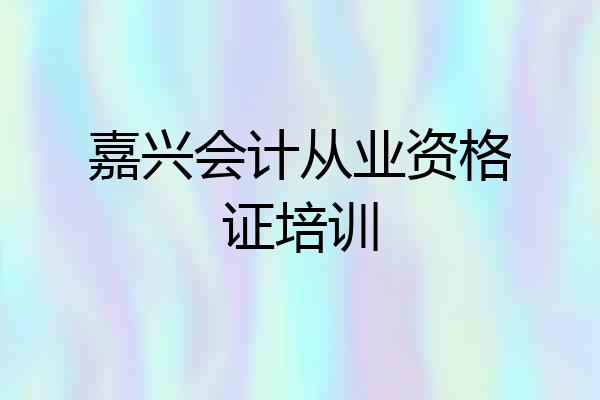 嘉兴会计从业资格证培训