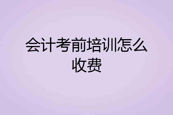 会计考前培训怎么收费