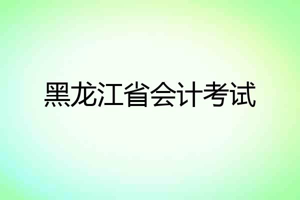 黑龙江省会计考试