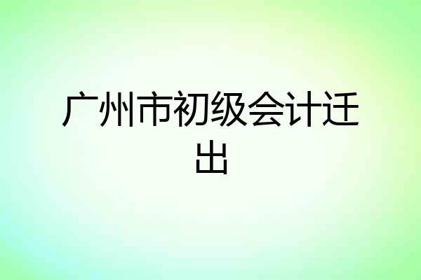广州市初级会计迁出