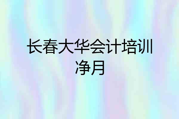 长春大华会计培训净月