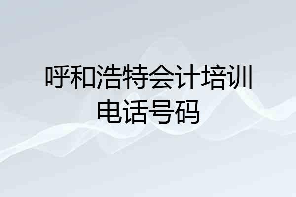 呼和浩特会计培训电话号码