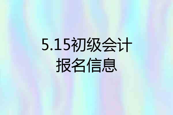 5.15初级会计报名信息