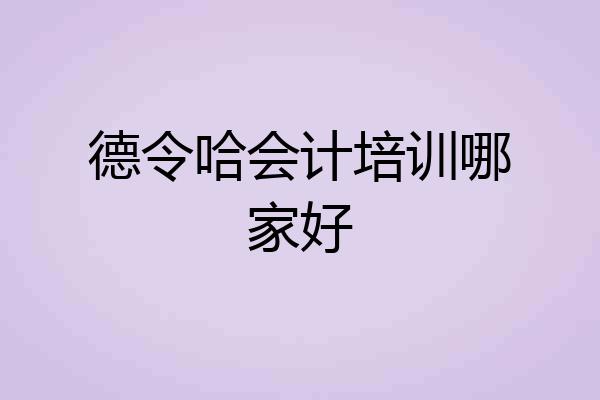 德令哈会计培训哪家好