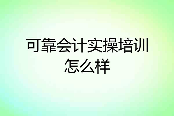 可靠会计实操培训怎么样