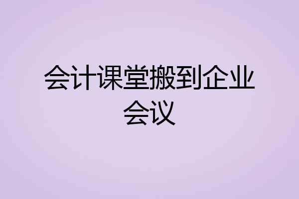 会计课堂搬到企业会议
