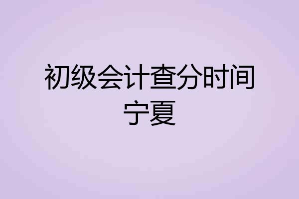 初级会计查分时间宁夏