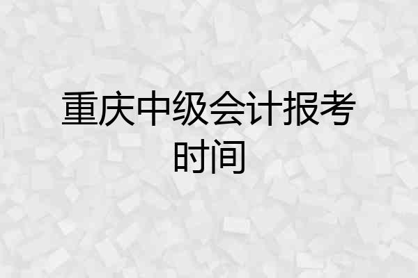 重庆中级会计报考时间