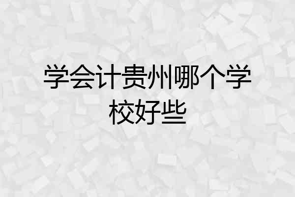 学会计贵州哪个学校好些