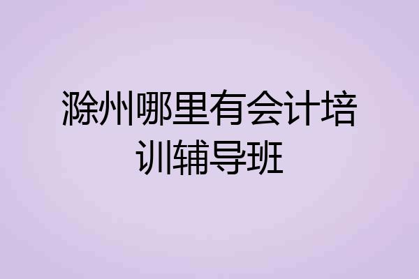 滁州哪里有会计培训辅导班