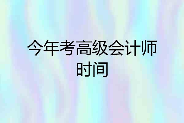 今年考高级会计师时间