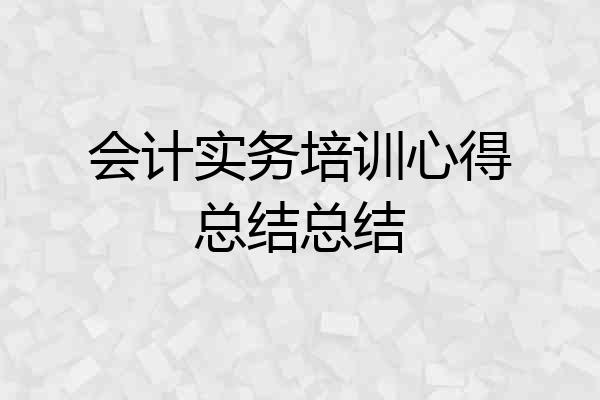 会计实务培训心得总结总结