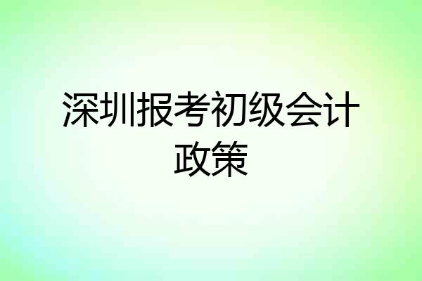 深圳报考初级会计政策