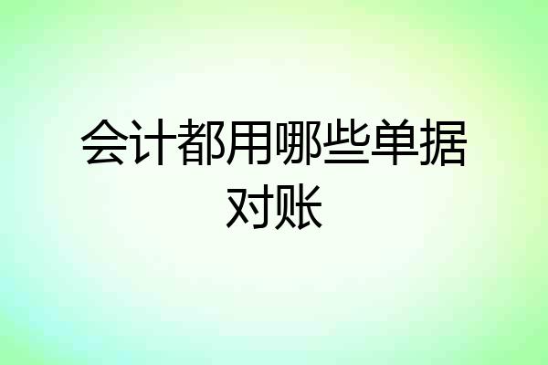 会计都用哪些单据对账