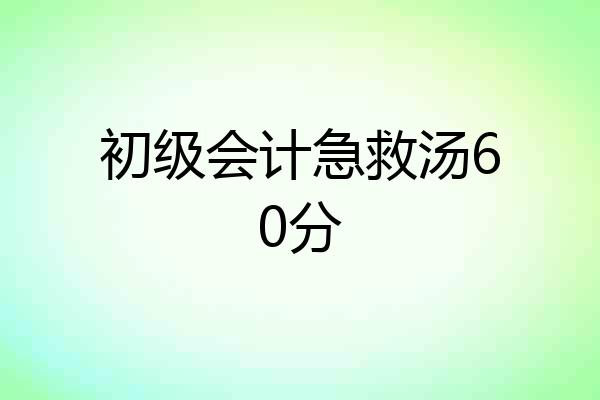 初级会计急救汤60分