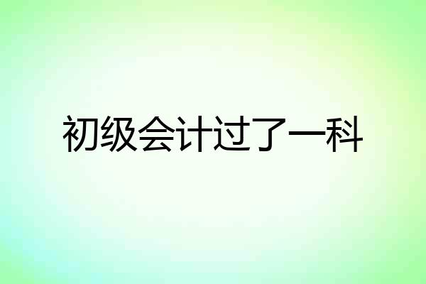 初级会计过了一科