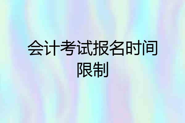 会计考试报名时间限制