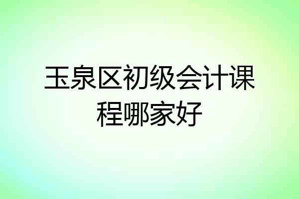 玉泉区初级会计课程哪家好